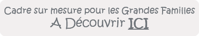 
Cadre sur mesure pour les Grandes Familles A Découvrir ICI